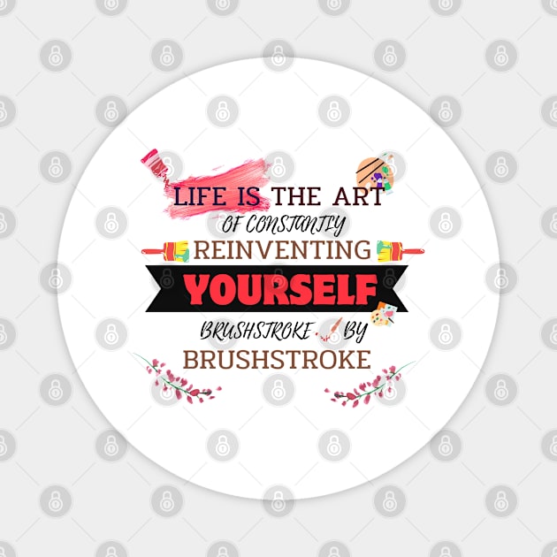 Quotes About Life: Life is the art of constantly reinventing yourself, brushstroke by brushstroke Magnet by MilkyBerry